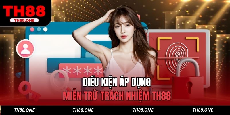 Điều kiện áp dụng miễn trừ trách nhiệm TH88