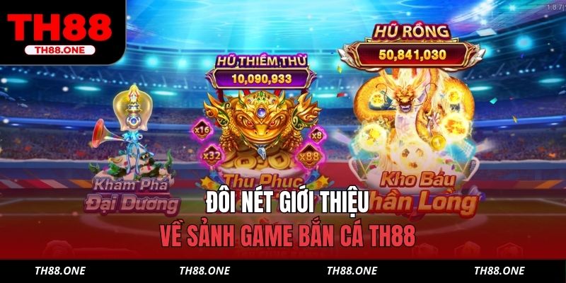 Đôi nét giới thiệu về sảnh game bắn cá TH88