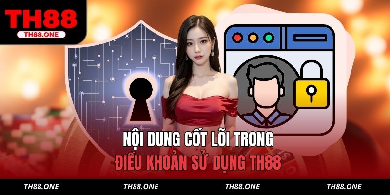 Nội dung cốt lõi trong điều khoản sử dụng TH88