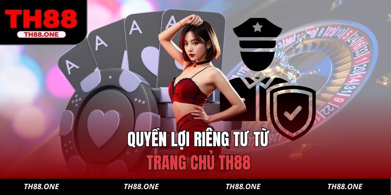 Quyền lợi riêng tư từ trang chủ TH88