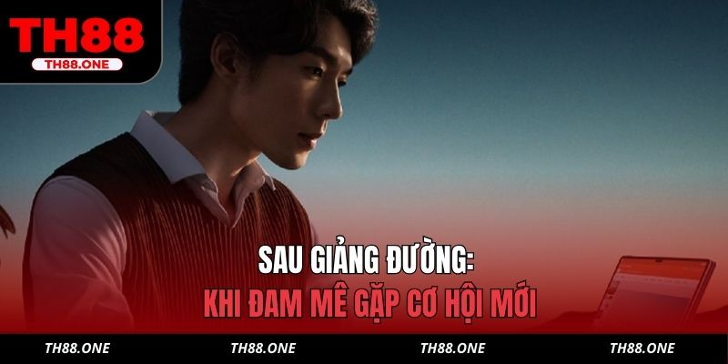 Sau giảng đường: khi đam mê gặp cơ hội mới